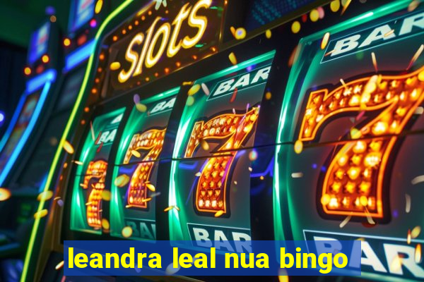 leandra leal nua bingo